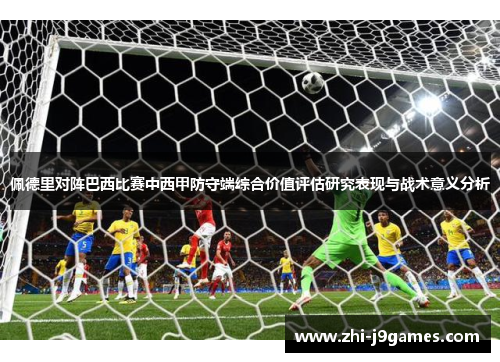 佩德里对阵巴西比赛中西甲防守端综合价值评估研究表现与战术意义分析 佩德里对阵巴西比赛中西甲防守端综合价值评估研究表现与战术意义分析