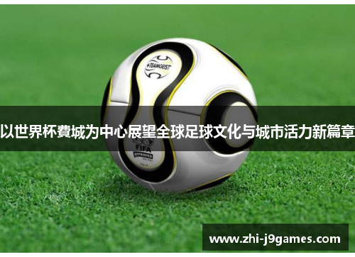 以世界杯費城为中心展望全球足球文化与城市活力新篇章