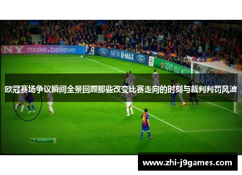 欧冠赛场争议瞬间全景回顾那些改变比赛走向的时刻与裁判判罚风波 欧冠赛场争议瞬间全景回顾那些改变比赛走向的时刻与裁判判罚风波