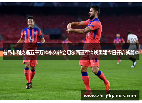若昂菲利克斯五千万欧永久转会切尔西蓝军锋线重建今日开启新篇章 若昂菲利克斯五千万欧永久转会切尔西蓝军锋线重建今日开启新篇章